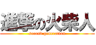 進撃の火柴人 (second generation)