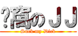 ㄘ窩のＪＪ (Suck my Dick)
