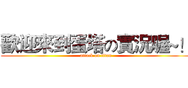 歡迎來到蛋塔の實況喔~！ (attack on titan)