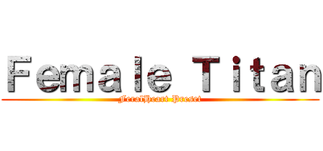 Ｆｅｍａｌｅ Ｔｉｔａｎ (FeralHeart Preset)