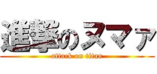 進撃のヌマァ (attack on titan)