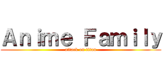 Ａｎｉｍｅ Ｆａｍｉｌｙ (attack on titan)