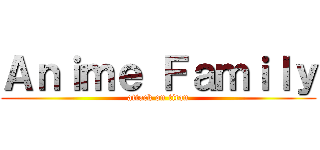 Ａｎｉｍｅ Ｆａｍｉｌｙ (attack on titan)