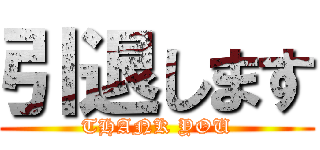 引退します (THANK YOU)