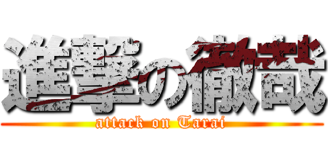 進撃の徹哉 (attack on Tarai)