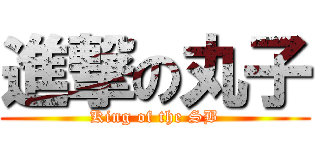 進撃の丸子 (King of the SB)