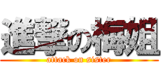 進撃の梅姐 (attack on sister)