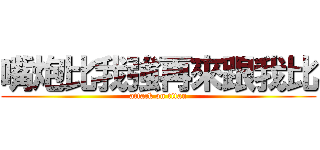嘴炮比我強再來跟我比 (attack on titan)