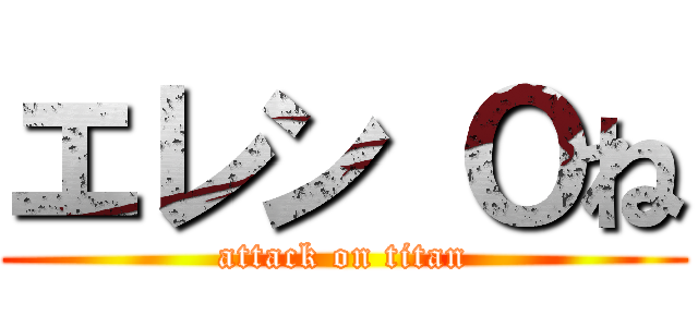 エレン Ｏね (attack on titan)