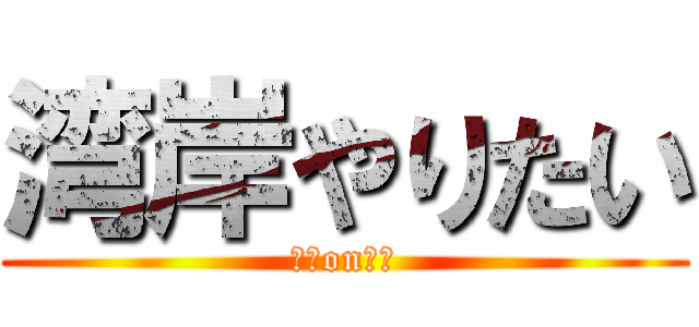 湾岸やりたい (湾岸onせあ)