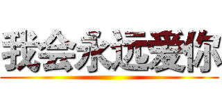 我会永远爱你 ()
