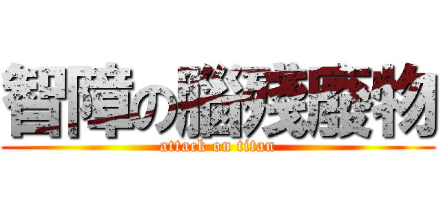 智障の腦殘廢物 (attack on titan)