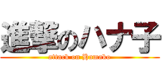 進撃のハナ子 (attack on Hamako)