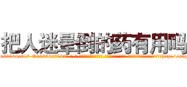 把人迷晕倒的药有用吗 (把人迷晕倒的药有用吗【电-话151x68344x817-Q1065427042元-吉-药-业】我们做的是长期生意,靠的是老客户长期支持 把人迷晕倒的药有用吗在发表了一篇http://sngk.net/pZmKI0

参考消息网我们做的是长期生意,靠的是老客户长期支持也许我们早该意识到，就连鲍勃·霍斯金斯（金球奖戏剧类电影男主角 
)