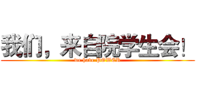 我们，来自院学生会！ (we have POWER)