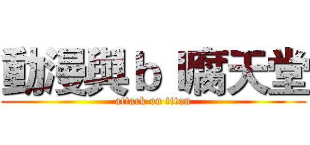 動漫與ｂｌ腐天堂 (attack on titan)