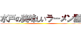 水戸の美味しいラーメン屋 ()