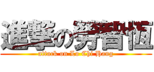 進撃の勞智恆 (attack on Lo Chi Hang)