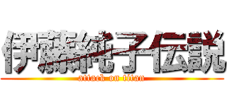 伊藤純子伝説 (attack on titan)