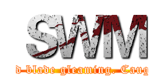 ＳＷＭ (Weaves, unweaves; unraveled defense, dashing forward blade gleaming. Caught orbiting one vision, dashing, striking, blade danci)