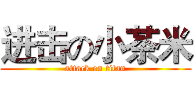 进击の小茶米 (attack on titan)
