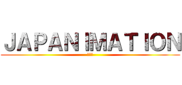 ＪＡＰＡＮＩＭＡＴＩＯＮ (募集中)