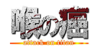 喉の癌 (attack on titan)