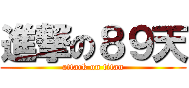 進撃の８９天 (attack on titan)