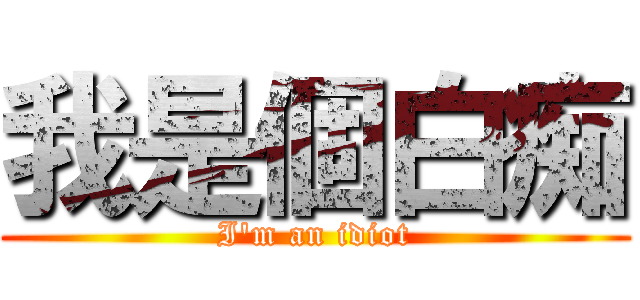我是個白痴 (I\'m an idiot)