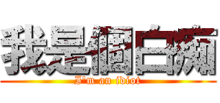 我是個白痴 (I\'m an idiot)