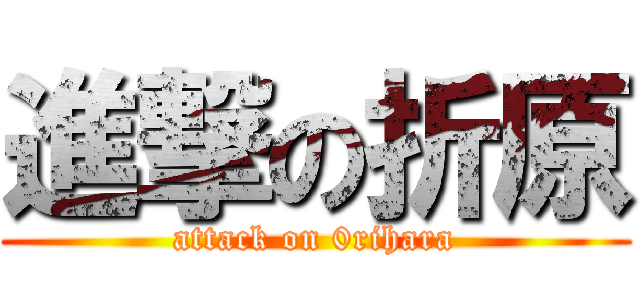 進撃の折原 (attack on 0rihara)