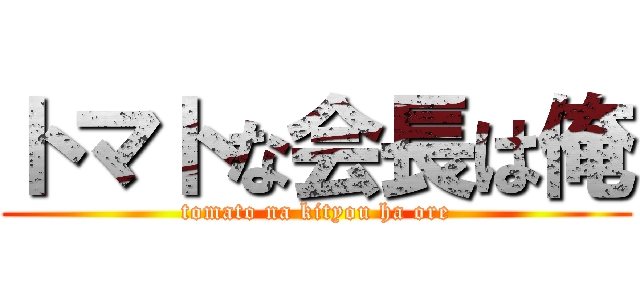 トマトな会長は俺 (tomato na kityou ha ore)