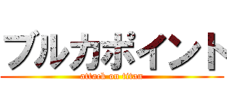 ブルカポイント (attack on titan)