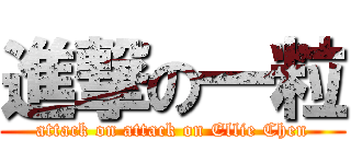 進撃の一粒 (attack on attack on Ellie Chen)
