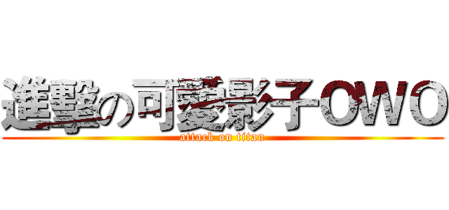 進擊の可愛影子ＯＷＯ (attack on titan)