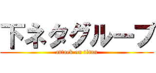 下ネタグループ (attack on titan)