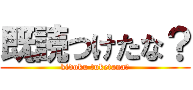 既読つけたな？ (kidoku tuketana?)