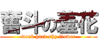 奮斗の羞花 (work hard shy flower)