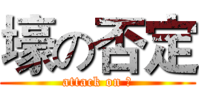 壕の否定 (attack on 壕)