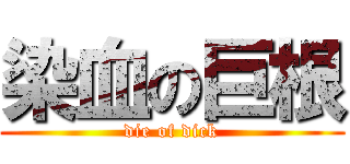 染血の巨根 (die of dick)