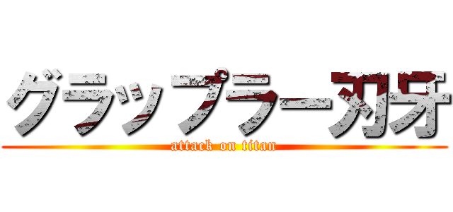 グラップラー刃牙 (attack on titan)