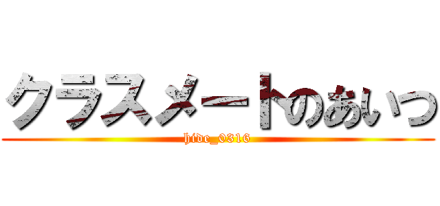 クラスメートのあいつ (hide_0316)