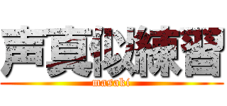 声真似練習 (masaki)
