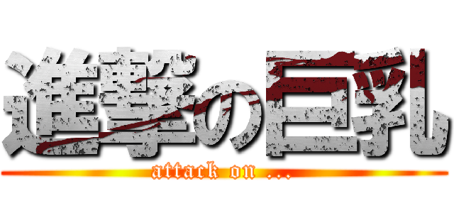 進撃の巨乳 (attack on ...)