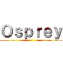 Ｏｓｐｒｅｙ ()