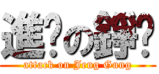 進擊の錚觥 (attack on Jeng Gung)