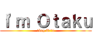 Ｉ'ｍ Ｏｔａｋｕ (Đông Trần)