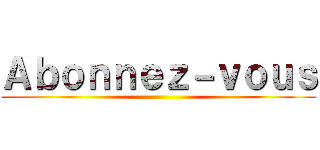 Ａｂｏｎｎｅｚ－ｖｏｕｓ ()