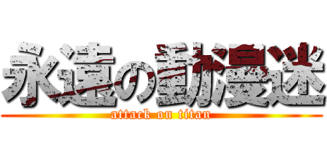 永遠の動漫迷 (attack on titan)
