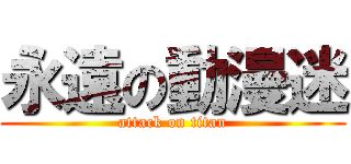 永遠の動漫迷 (attack on titan)